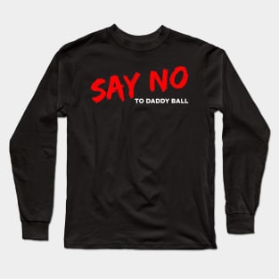 Say No To Daddy Ball Long Sleeve T-Shirt